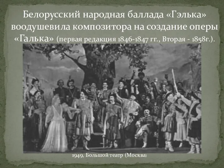 Белорусский народная баллада «Гэлька» воодушевила композитора на создание оперы «Галька» (первая редакция
