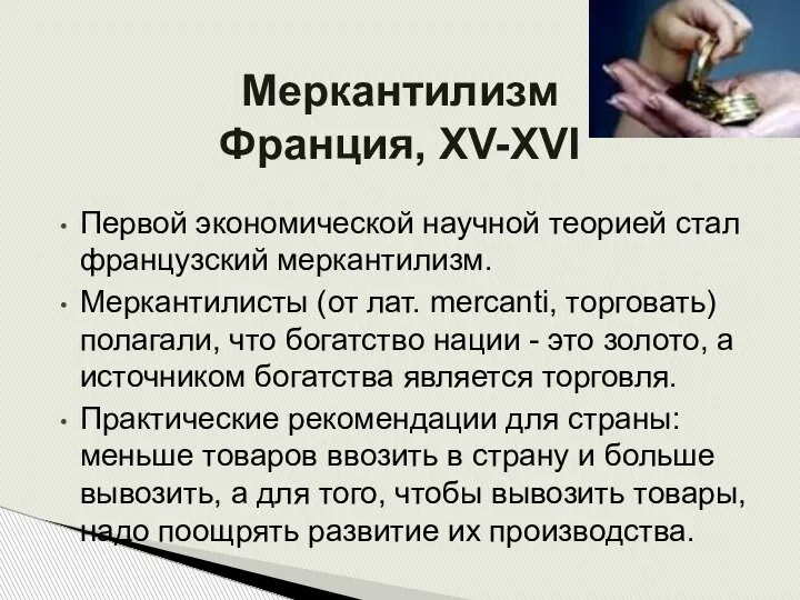 Меркантилизм Франция, XV-XVI Первой экономической научной теорией стал французский меркантилизм. Меркантилисты (от