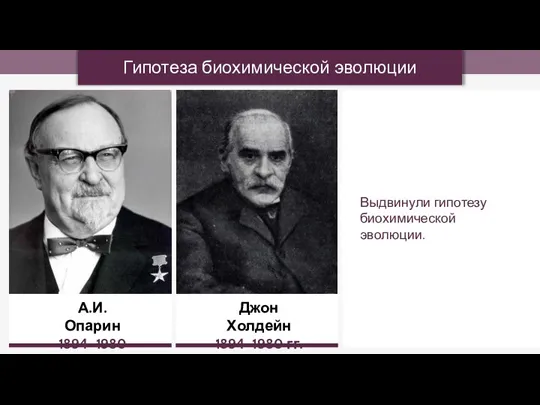 Гипотеза биохимической эволюции А.И. Опарин 1894–1980 гг. Джон Холдейн 1894–1980 гг. Выдвинули гипотезу биохимической эволюции.