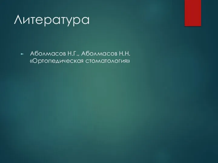 Литература Аболмасов Н.Г., Аболмасов Н.Н. «Ортопедическая стоматология»