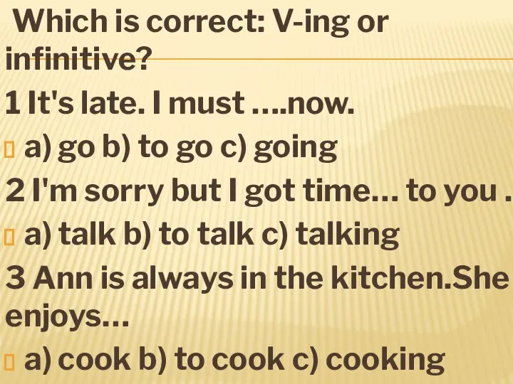 Which is correct: V-ing or infinitive? 1 It's late. I must ….now.