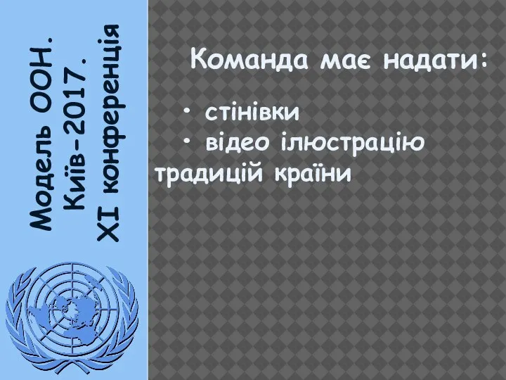 Модель ООН. Київ-2017. XI конференція Команда має надати: • стінівки • відео ілюстрацію традицій країни