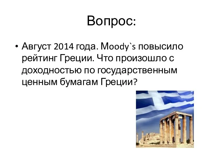 Вопрос: Август 2014 года. Мoody`s повысило рейтинг Греции. Что произошло с доходностью