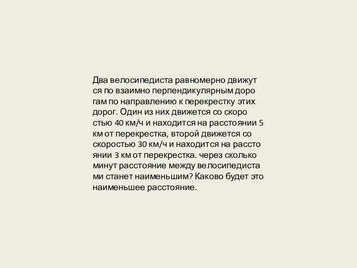 Два ве­ло­си­пе­ди­ста рав­но­мер­но дви­жут­ся по вза­им­но пер­пен­ди­ку­ляр­ным до­ро­гам по на­прав­ле­нию к пе­ре­крест­ку