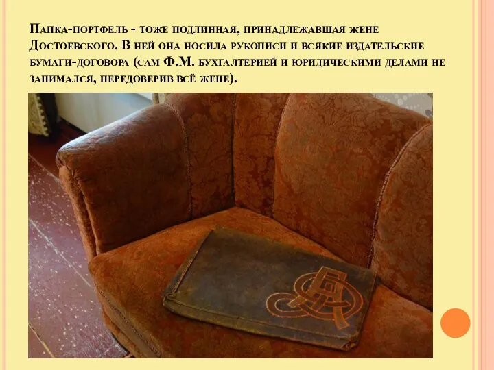 Папка-портфель - тоже подлинная, принадлежавшая жене Достоевского. В ней она носила рукописи