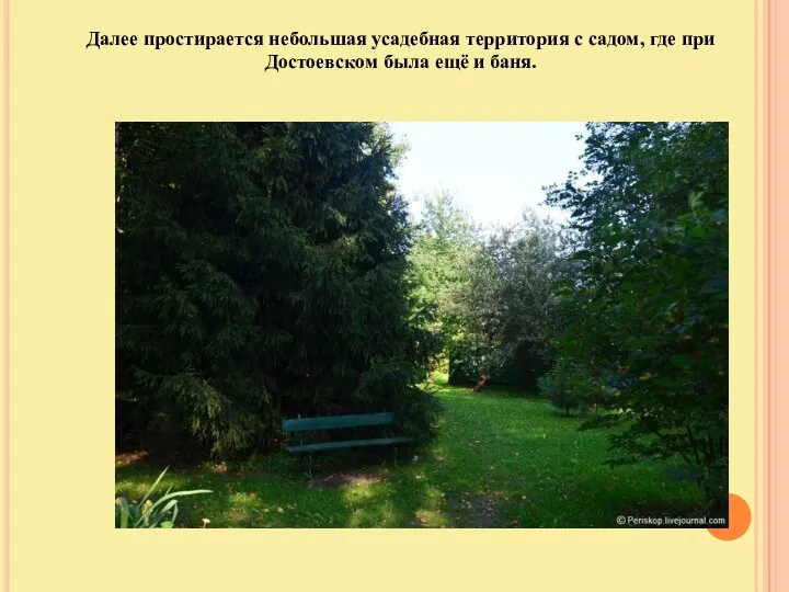 Далее простирается небольшая усадебная территория с садом, где при Достоевском была ещё и баня.