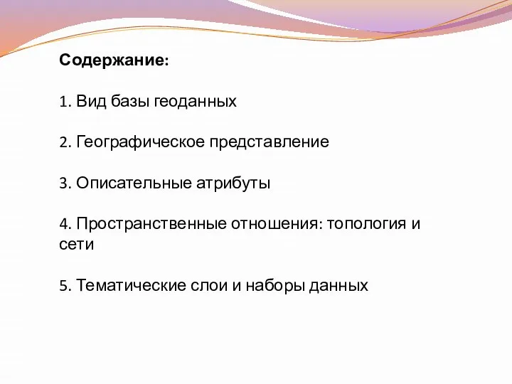 Содержание: 1. Вид базы геоданных 2. Географическое представление 3. Описательные атрибуты 4.