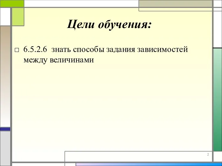 6.5.2.6 знать способы задания зависимостей между величинами Цели обучения: