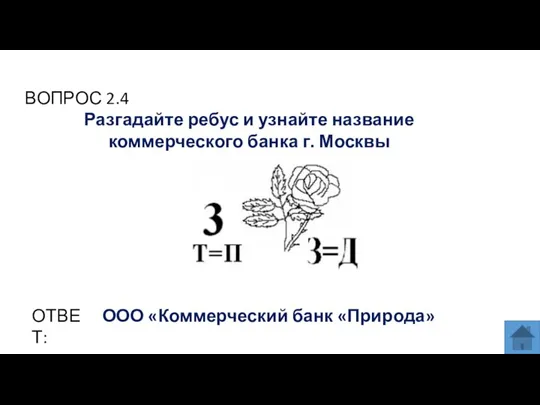 ВОПРОС 2.4 Разгадайте ребус и узнайте название коммерческого банка г. Москвы ОТВЕТ: ООО «Коммерческий банк «Природа»