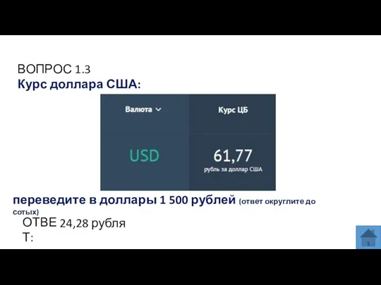 ВОПРОС 1.3 Курс доллара США: ОТВЕТ: 24,28 рубля переведите в доллары 1