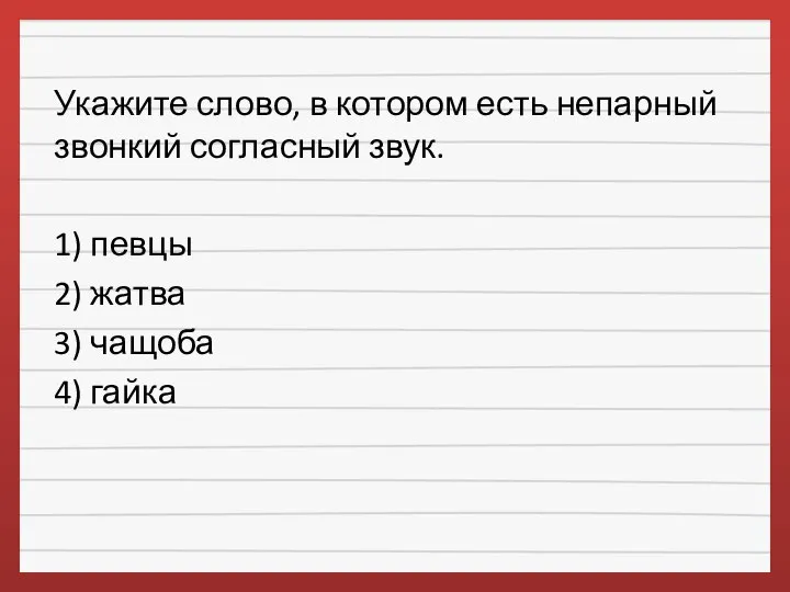 Укажите слово, в котором есть непарный звонкий согласный звук. 1) певцы 2)