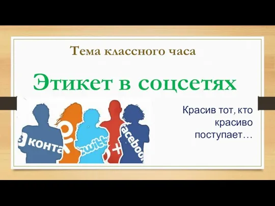 Тема классного часа Этикет в соцсетях Красив тот, кто красиво поступает…