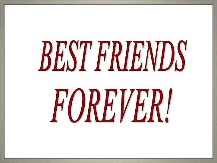 BEST FRIENDS FOREVER!