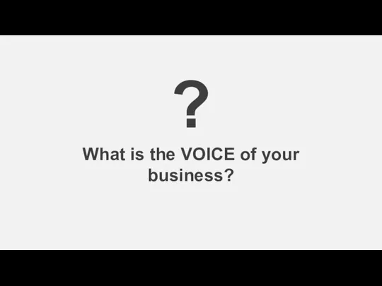 ? What is the VOICE of your business?