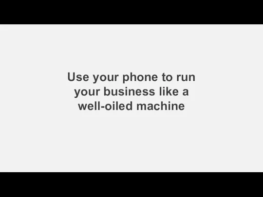 Use your phone to run your business like a well-oiled machine