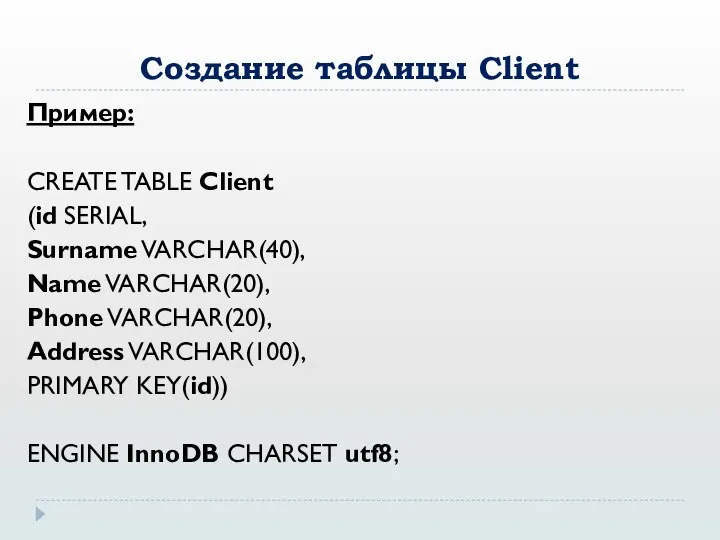 Создание таблицы Client Пример: CREATE TABLE Client (id SERIAL, Surname VARCHAR(40), Name