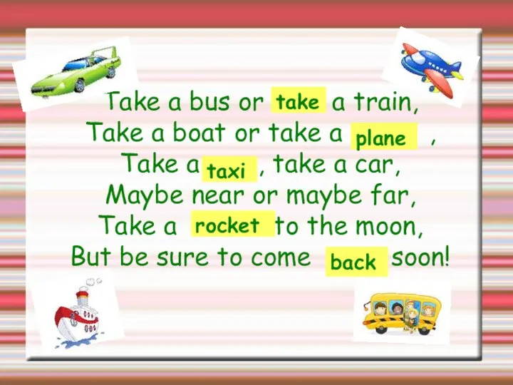 Take a bus or ……… a train, Take a boat or take