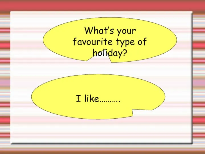 What’s your favourite type of holiday? I like……….