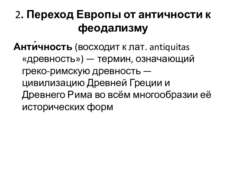 2. Переход Европы от античности к феодализму Анти́чность (восходит к лат. antiquitas