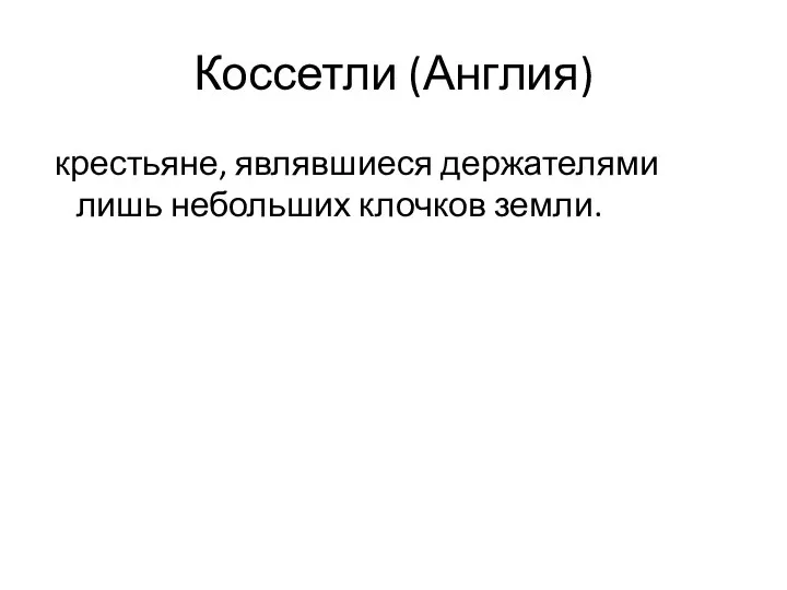 Коссетли (Англия) крестьяне, являвшиеся держателями лишь небольших клочков земли.