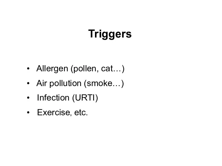 Triggers Allergen (pollen, cat…) Air pollution (smoke…) Infection (URTI) Exercise, etc.