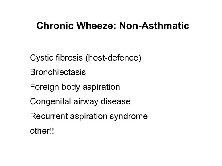 Chronic Wheeze: Non-Asthmatic Cystic fibrosis (host-defence) Bronchiectasis Foreign body aspiration Congenital airway