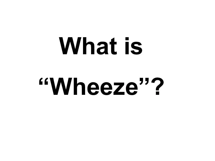 What is “Wheeze”?