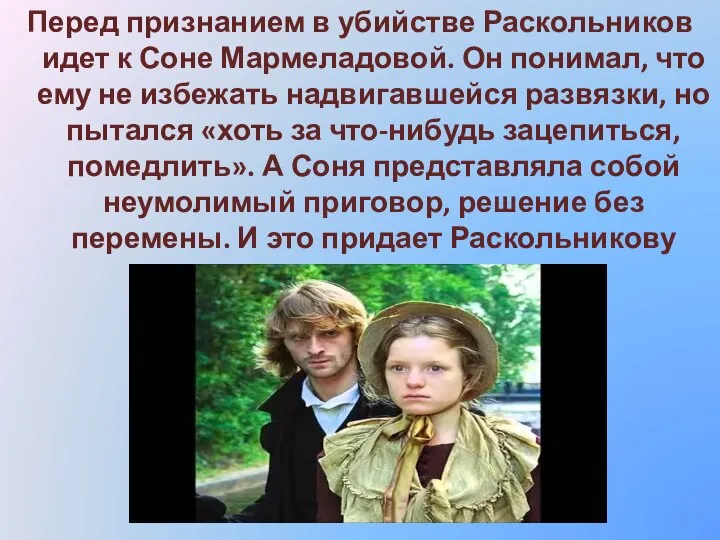 Перед признанием в убийстве Раскольников идет к Соне Мармеладовой. Он понимал, что