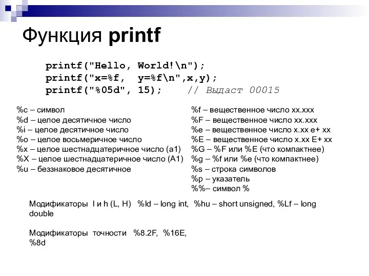 Функция printf printf("Hello, World!\n"); printf("x=%f, y=%f\n",x,y); printf("%05d", 15); // Выдаст 00015 Модификаторы