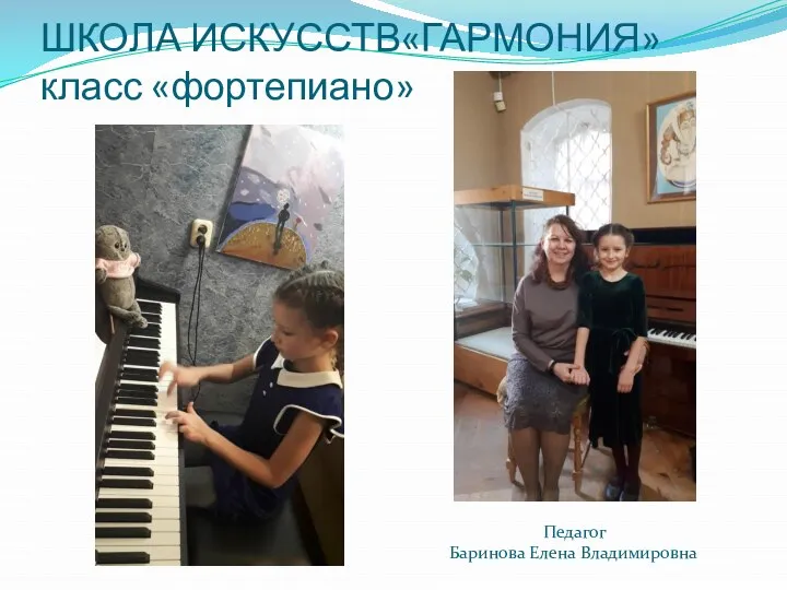 ШКОЛА ИСКУССТВ«ГАРМОНИЯ» класс «фортепиано» Педагог Баринова Елена Владимировна