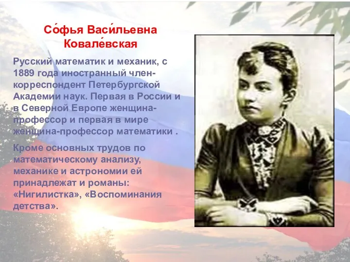 Со́фья Васи́льевна Ковале́вская Русский математик и механик, с 1889 года иностранный член-корреспондент