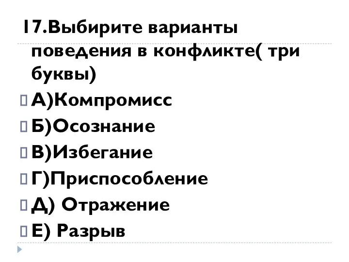 17.Выбирите варианты поведения в конфликте( три буквы) А)Компромисс Б)Осознание В)Избегание Г)Приспособление Д) Отражение Е) Разрыв