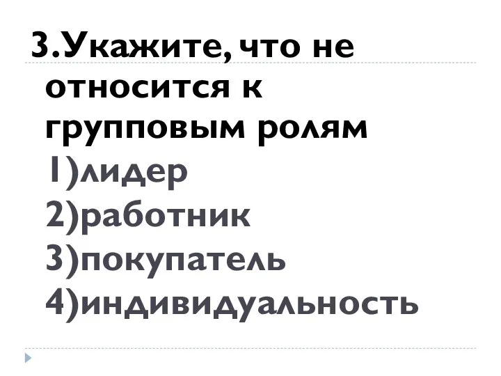 3.Укажите, что не относится к групповым ролям 1)лидер 2)работник 3)покупатель 4)индивидуальность