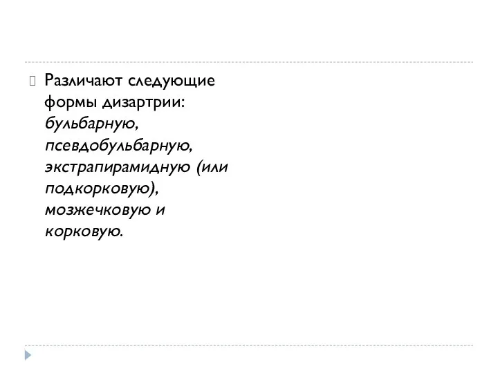 Различают следующие формы дизартрии: бульбарную, псевдобульбарную, экстрапирамидную (или подкорковую), мозжечковую и корковую.