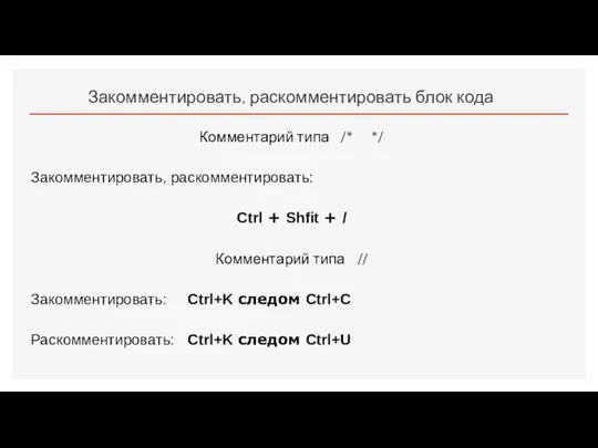 Закомментировать, раскомментировать блок кода Комментарий типа /* */ Закомментировать, раскомментировать: Ctrl +