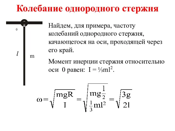 Колебание однородного стержня Найдем, для примера, частоту колебаний однородного стержня, качающегося на