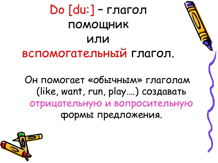 Do [du:] – глагол помощник или вспомогательный глагол. Он помогает «обычным» глаголам