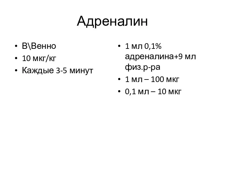 Адреналин В\Венно 10 мкг/кг Каждые 3-5 минут 1 мл 0,1% адреналина+9 мл