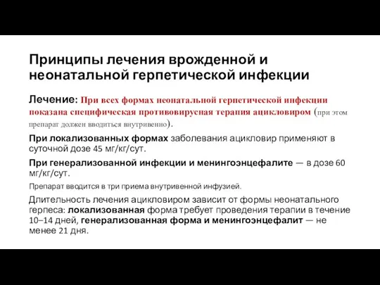 Принципы лечения врожденной и неонатальной герпетической инфекции Лечение: При всех формах неонатальной