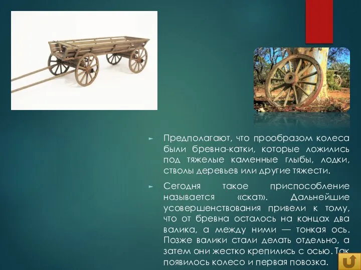 КОЛЕСО И ПОВОЗКА Предполагают, что прообразом колеса были бревна-катки, которые ложились под