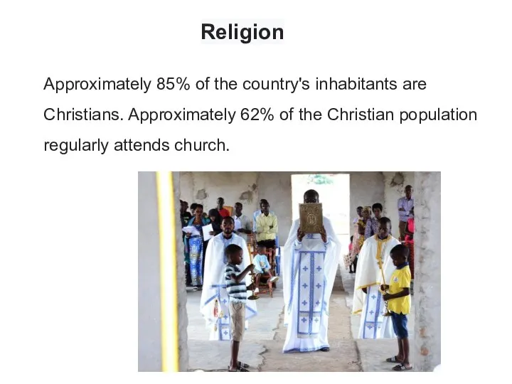 Religion Approximately 85% of the country's inhabitants are Christians. Approximately 62% of