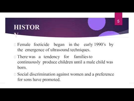 HISTORY  Female foeticide began in the early 1990’s by the emergence