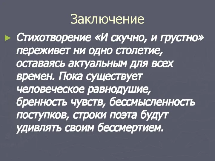 Заключение Стихотворение «И скучно, и грустно» переживет ни одно столетие, оставаясь актуальным