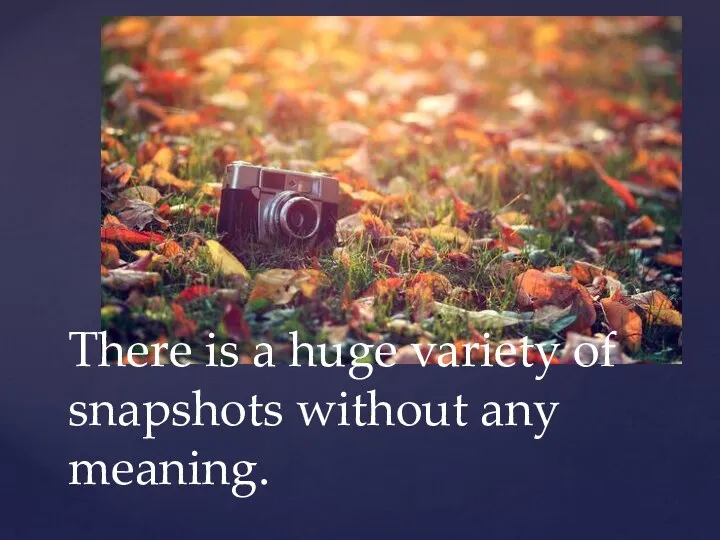 There is a huge variety of snapshots without any meaning.