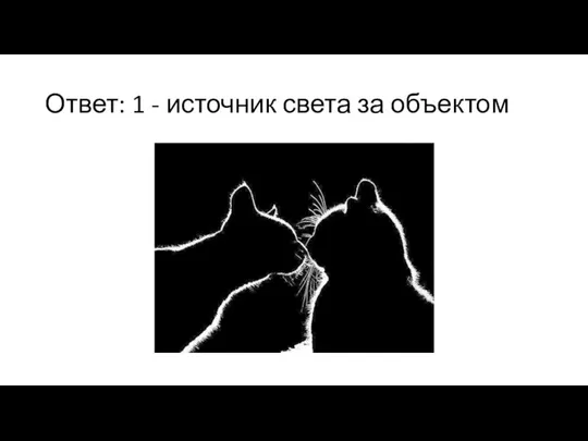 Ответ: 1 - источник света за объектом