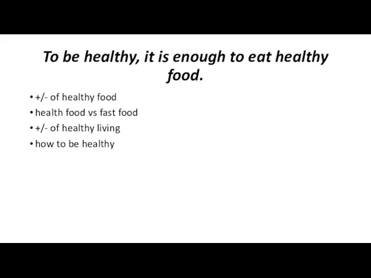 To be healthy, it is enough to eat healthy food. +/- of