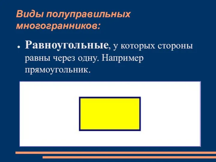 Виды полуправильных многогранников: Равноугольные, у которых стороны равны через одну. Например прямоугольник.