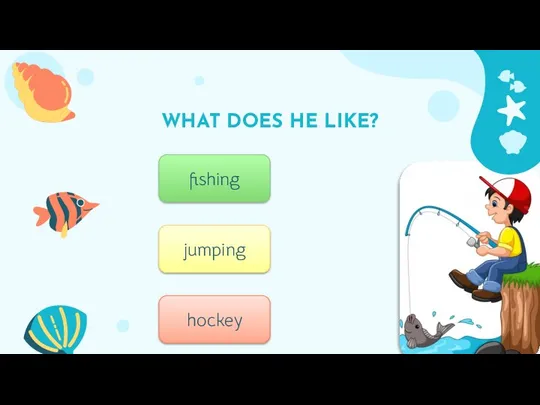 WHAT DOES HE LIKE? 1 fishing jumping hockey
