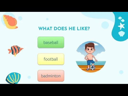 WHAT DOES HE LIKE? 1 baseball football badminton