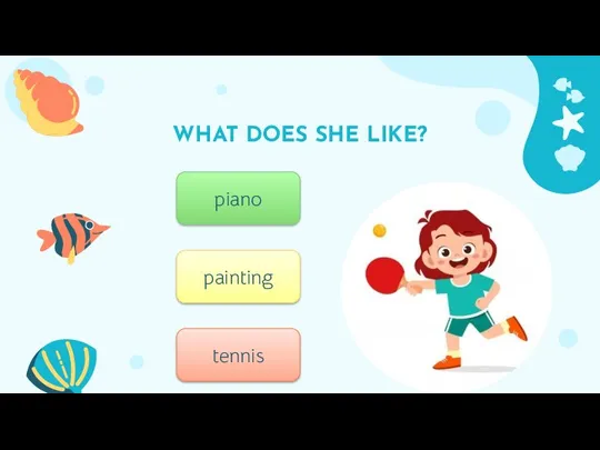 WHAT DOES SHE LIKE? 1 piano painting tennis